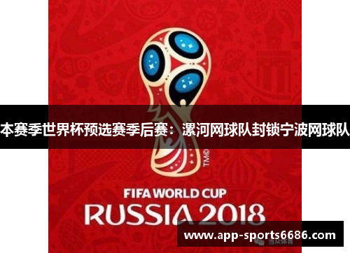 本赛季世界杯预选赛季后赛：漯河网球队封锁宁波网球队