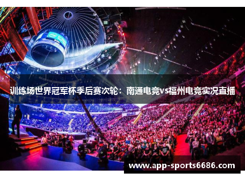 训练场世界冠军杯季后赛次轮：南通电竞vs福州电竞实况直播