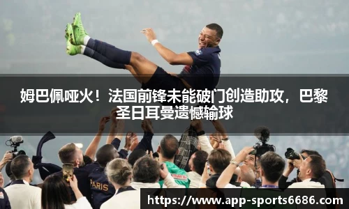 姆巴佩哑火！法国前锋未能破门创造助攻，巴黎圣日耳曼遗憾输球