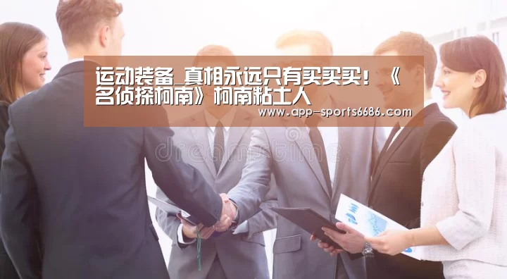 运动装备_真相永远只有买买买!《名侦探柯南》柯南粘土人(图3) 赛事直播
